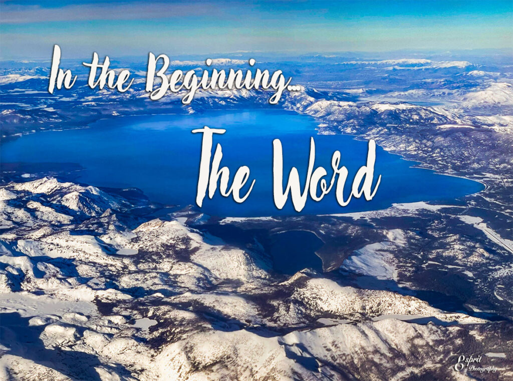 In the beginning was the Word, and the Word was with God, and the Word was God. John 1:1 - South Lake Tahoe, California